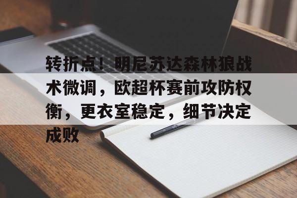 开云官网-关于转折点！明尼苏达森林狼战术微调，欧超杯赛前攻防权衡，更衣室稳定，细节决定成败的信息